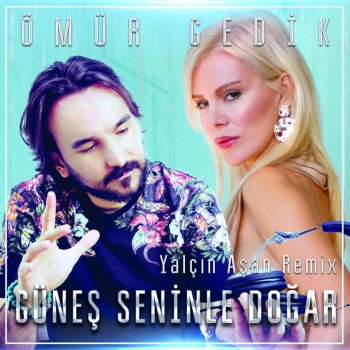 Ömür Gedik - Güneş Seninle Doğar (Yalçın Aşan Remix) (2019) Single Albüm İndir Ömür Gedik - Güneş Seninle Doğar (Yalçın Aşan Remix) (2019) Single Albüm İndir