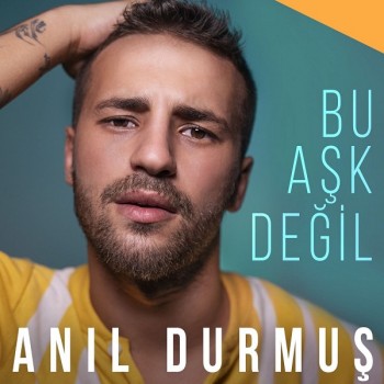 Anıl Durmuş - Bu Aşk Değil (2018) Single Albüm İndir Anıl Durmuş - Bu Aşk Değil (2018) Single Albüm İndir
