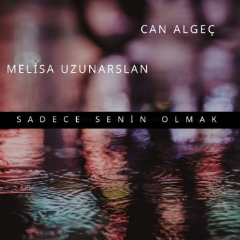 Melisa Uzunarslan, Can Algeç - Sadece Senin Olmak (2019) Single Albüm İndir Melisa Uzunarslan, Can Algeç - Sadece Senin Olmak (2019) Single Albüm İndir
