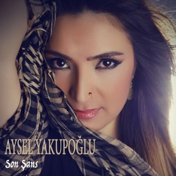 Aysel Yakupoğlu - Son Şans (2018) Single Albüm İndir Aysel Yakupoğlu - Son Şans (2018) Single Albüm İndir