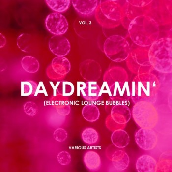 Daydreamin (Electronic Lounge Bubbles) Vol. 3 (2019) Full Albüm İndir Daydreamin (Electronic Lounge Bubbles) Vol. 3 (2019) Full Albüm İndir