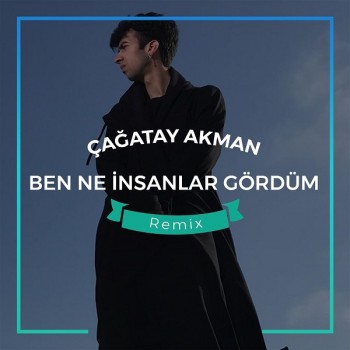 Çağatay Akman - Ben Ne İnsanlar Gördüm (Remix) (2018) Single Albüm İndir Çağatay Akman - Ben Ne İnsanlar Gördüm (Remix) (2018) Single Albüm İndir