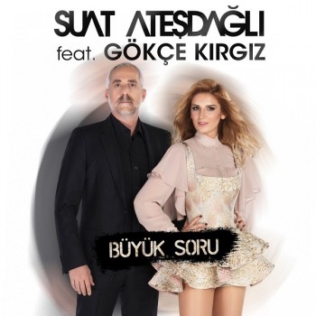 Suat Ateşdağlı, Gökçe Kırgız - Büyük Soru (2019) Single Albüm İndir Suat Ateşdağlı, Gökçe Kırgız - Büyük Soru (2019) Single Albüm İndir