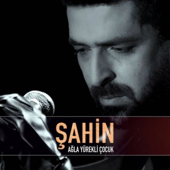 Şahin - Ağla Yürekli Çocuk (Yeni Versiyon) (2019) Single Albüm İndir Şahin - Ağla Yürekli Çocuk (Yeni Versiyon) (2019) Single Albüm İndir
