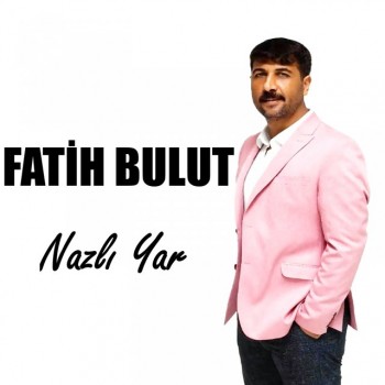 Fatih Bulut - Nazlı Yar (2019) Full Albüm İndir Fatih Bulut - Nazlı Yar (2019) Full Albüm İndir