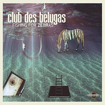 Club Des Belugas -  Fishing For Zebras  - (2014)
