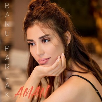Banu Parlak - Aman (2019) (320 Kbps + Flac) Single Albüm İndir Banu Parlak - Aman (2019) (320 Kbps + Flac) Single Albüm İndir