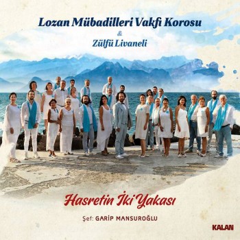 Lozan Mübadilleri Vakfı Korosu & Zülfü Livaneli - Hasretin İki Yakası (2020) Full Albüm İndir Lozan Mübadilleri Vakfı Korosu & Zülfü Livaneli - Hasretin İki Yakası (2020) Full Albüm İndir