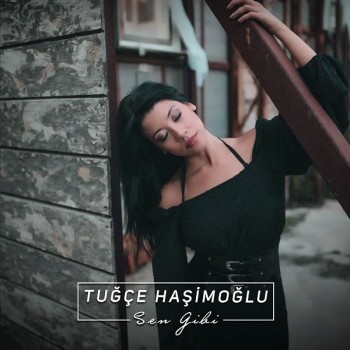 Tuğçe Haşimoğlu - Sen Gibi (2019) Single Albüm İndir Tuğçe Haşimoğlu - Sen Gibi (2019) Single Albüm İndir